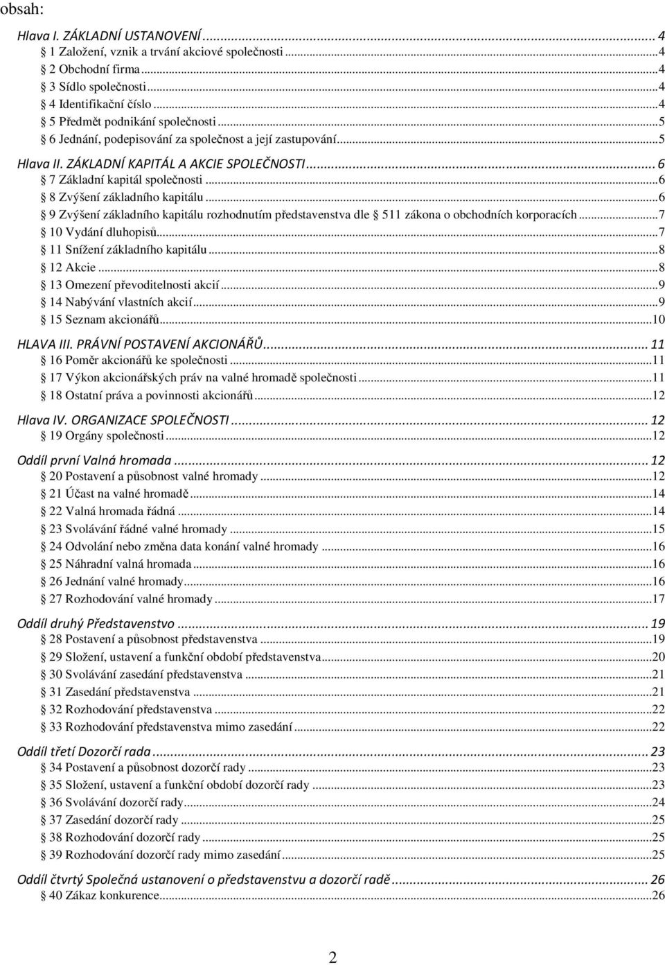 ..6 9 Zvýšení základního kapitálu rozhodnutím představenstva dle 511 zákona o obchodních korporacích...7 10 Vydání dluhopisů...7 11 Snížení základního kapitálu...8 12 Akcie.