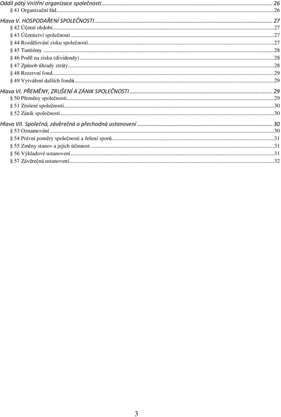 ..29 Hlava VI. PŘEMĚNY, ZRUŠENÍ A ZÁNIK SPOLEČNOSTI...29 50 Přeměny společnosti...29 51 Zrušení společnosti...30 52 Zánik společnosti...30 Hlava VII.