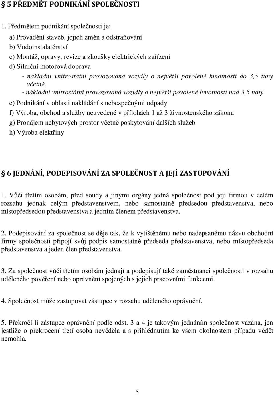 nákladní vnitrostátní provozovaná vozidly o největší povolené hmotnosti do 3,5 tuny včetně, - nákladní vnitrostátní provozovaná vozidly o největší povolené hmotnosti nad 3,5 tuny e) Podnikání v