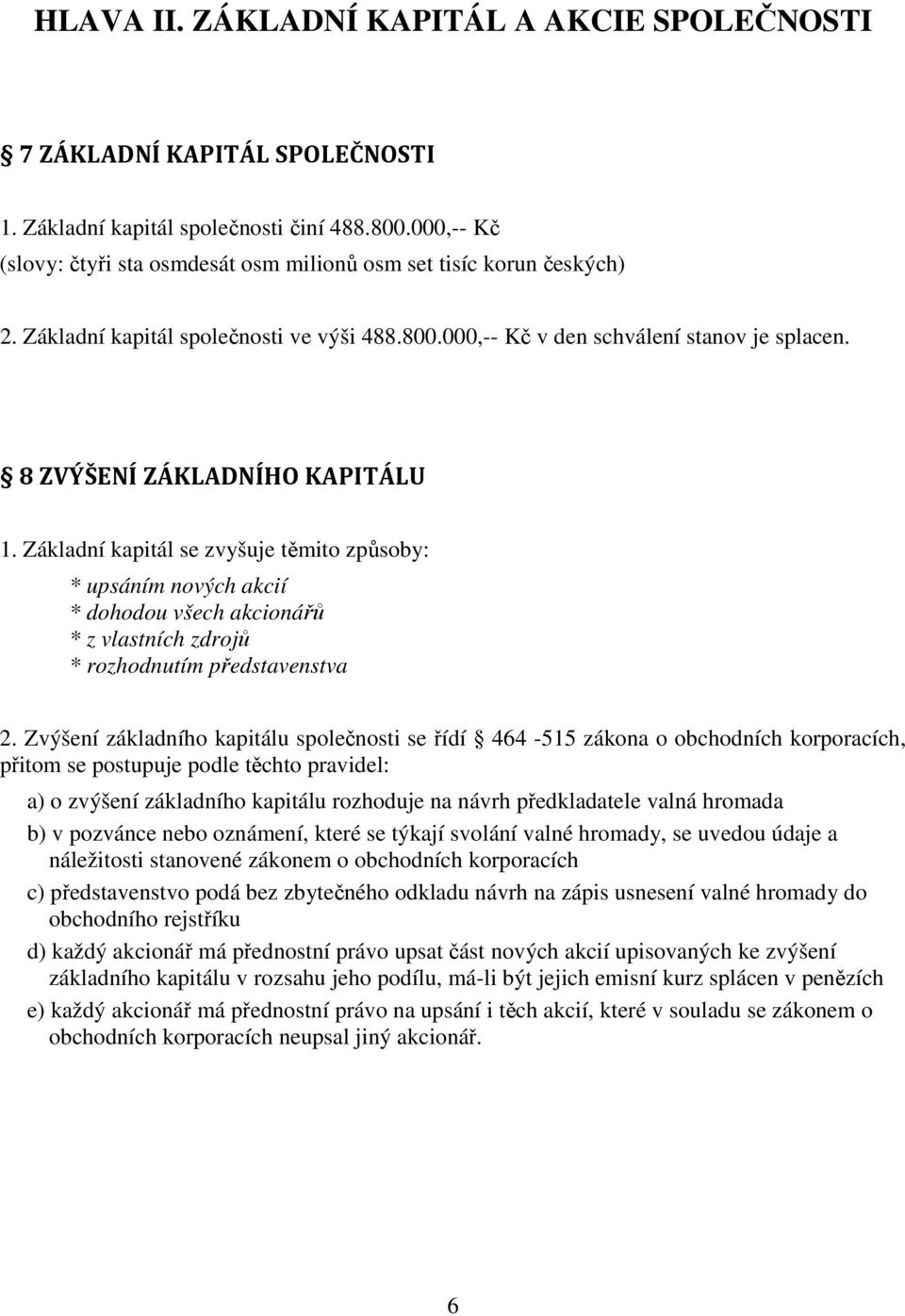 8 ZVÝŠENÍ ZÁKLADNÍHO KAPITÁLU 1. Základní kapitál se zvyšuje těmito způsoby: * upsáním nových akcií * dohodou všech akcionářů * z vlastních zdrojů * rozhodnutím představenstva 2.