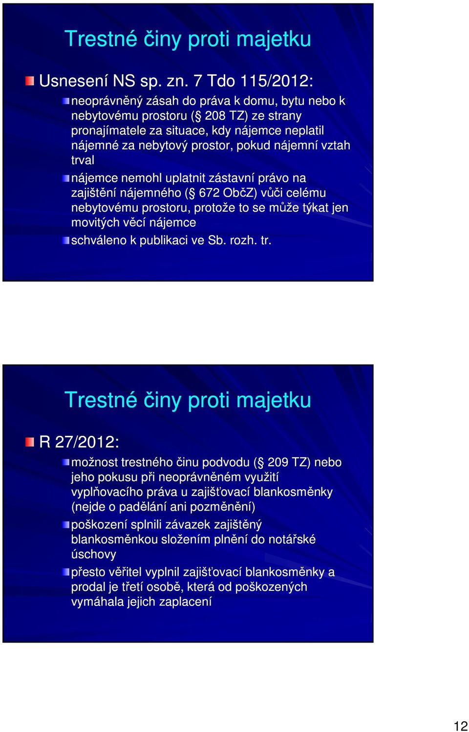 trval nájemce nemohl uplatnit zástavní právo na zajištění nájemného ( 672 ObčZ) vůči celému nebytovému prostoru, protože to se může týkat jen movitých věcí nájemce schváleno k publikaci ve Sb. rozh.