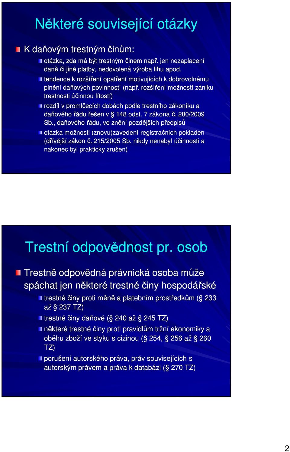 rozšíření možností zániku trestnosti účinnou lítostí) rozdíl v promlčecích dobách podle trestního zákoníku a daňového řádu řešen v 148 odst. 7 zákona č. 280/2009 Sb.