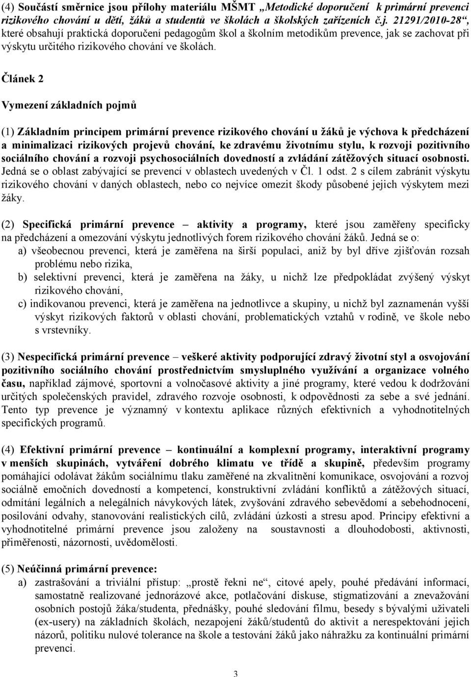 k rozvoji pozitivního sociálního chování a rozvoji psychosociálních dovedností a zvládání zátěžových situací osobnosti. Jedná se o oblast zabývající se prevencí v oblastech uvedených v Čl. 1 odst.