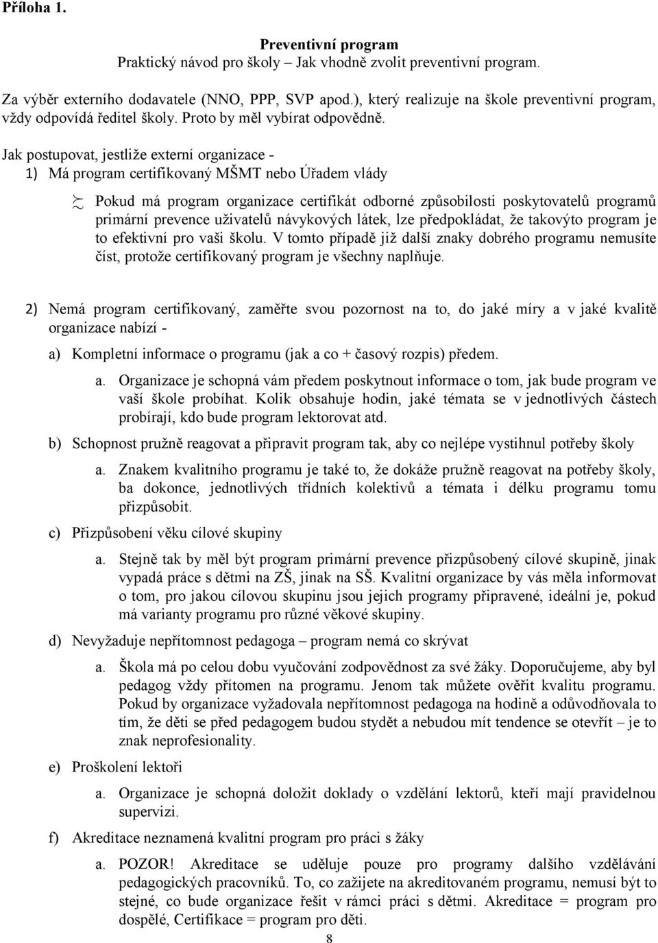 Jak postupovat, jestliže externí organizace - 1) Má program certifikovaný MŠMT nebo Úřadem vlády Pokud má program organizace certifikát odborné způsobilosti poskytovatelů programů primární prevence