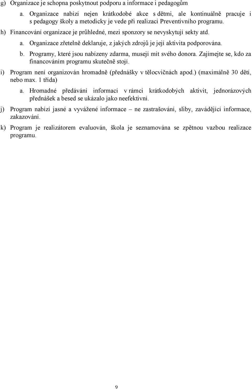 h) Financování organizace je průhledné, mezi sponzory se nevyskytují sekty atd. a. Organizace zřetelně deklaruje, z jakých zdrojů je její aktivita podporována. b.