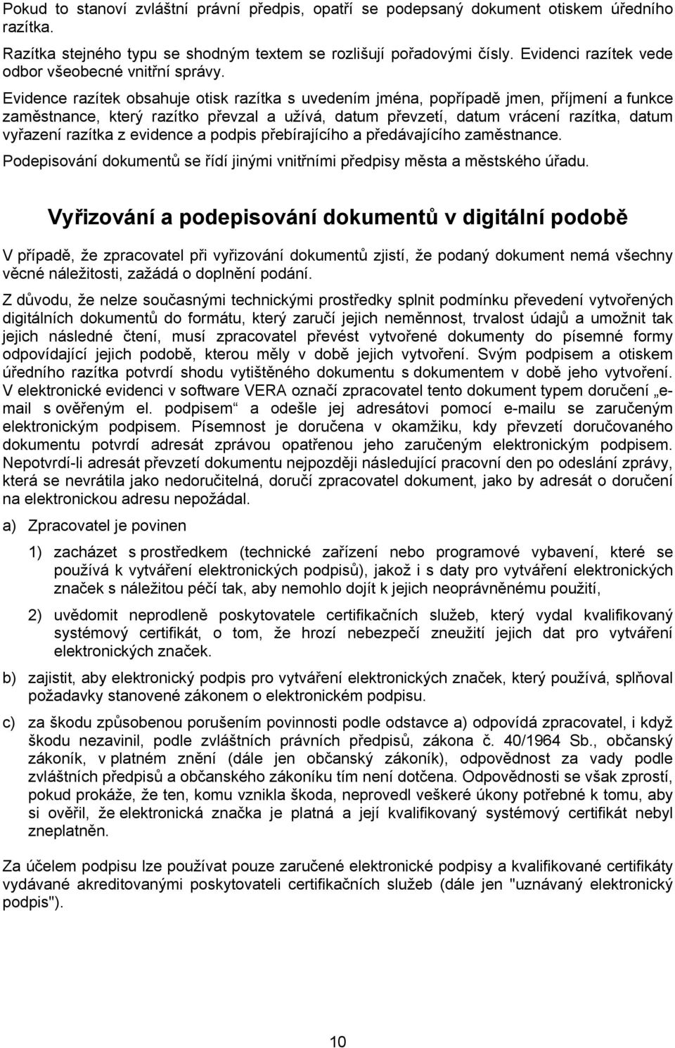 Evidence razítek obsahuje otisk razítka s uvedením jména, popřípadě jmen, příjmení a funkce zaměstnance, který razítko převzal a užívá, datum převzetí, datum vrácení razítka, datum vyřazení razítka z