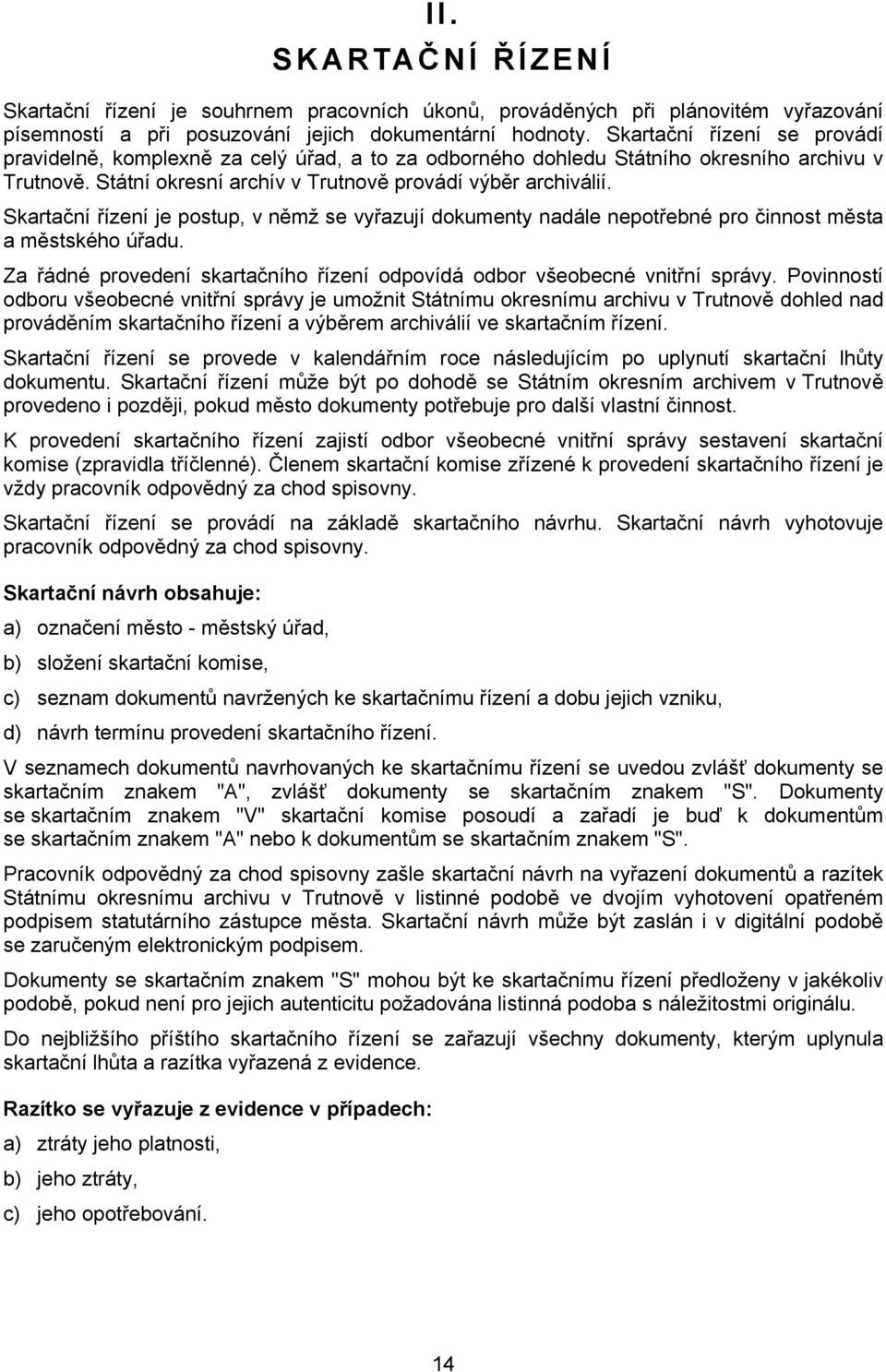 Skartační řízení je postup, v němž se vyřazují dokumenty nadále nepotřebné pro činnost města a městského úřadu. Za řádné provedení skartačního řízení odpovídá odbor všeobecné vnitřní správy.