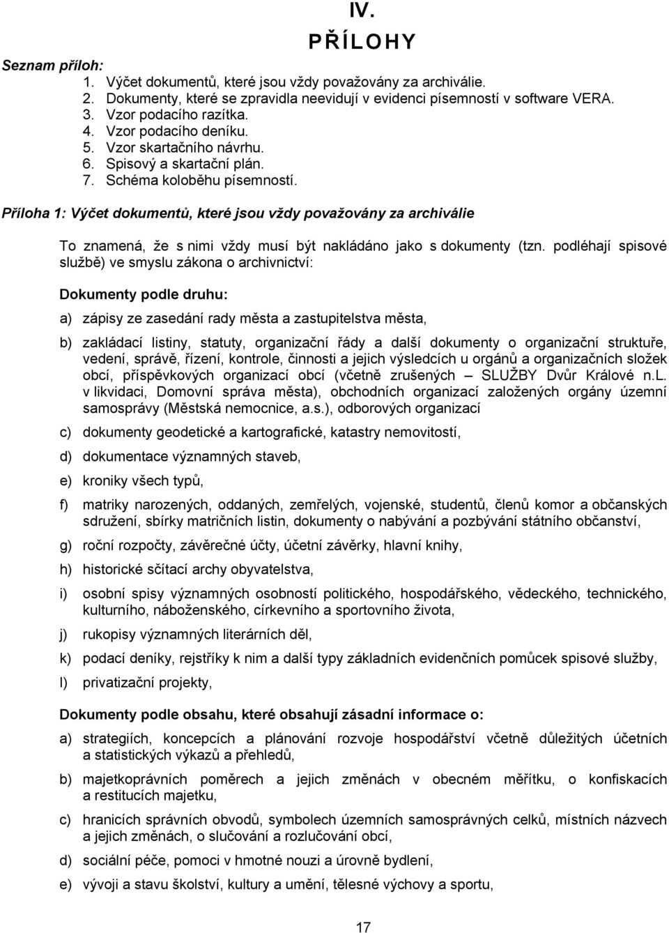 Příloha 1: Výčet dokumentů, které jsou vždy považovány za archiválie To znamená, že s nimi vždy musí být nakládáno jako s dokumenty (tzn.