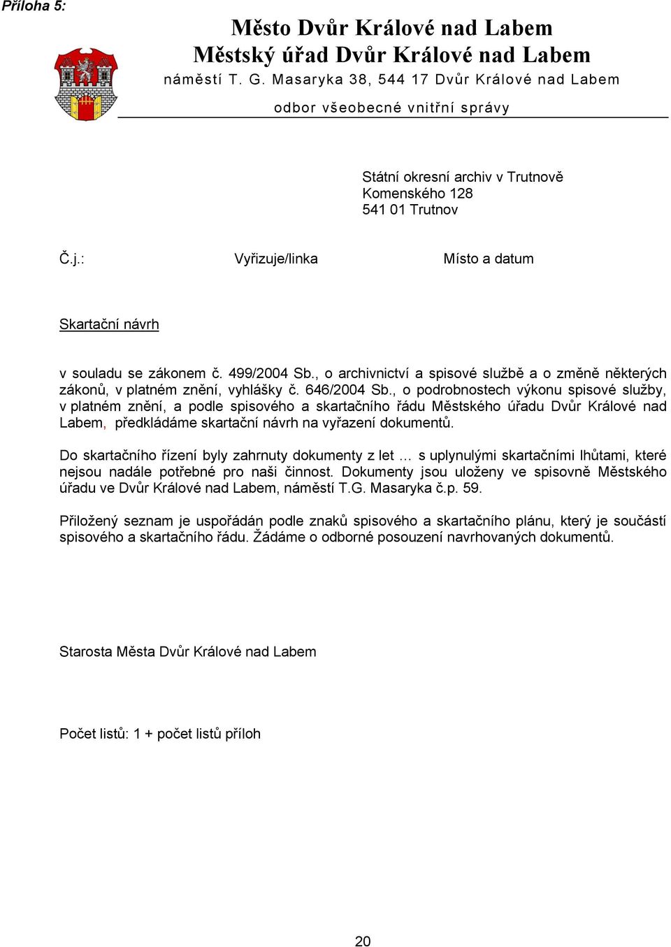 : Vyřizuje/linka Místo a datum Skartační návrh v souladu se zákonem č. 499/2004 Sb., o archivnictví a spisové službě a o změně některých zákonů, v platném znění, vyhlášky č. 646/2004 Sb.