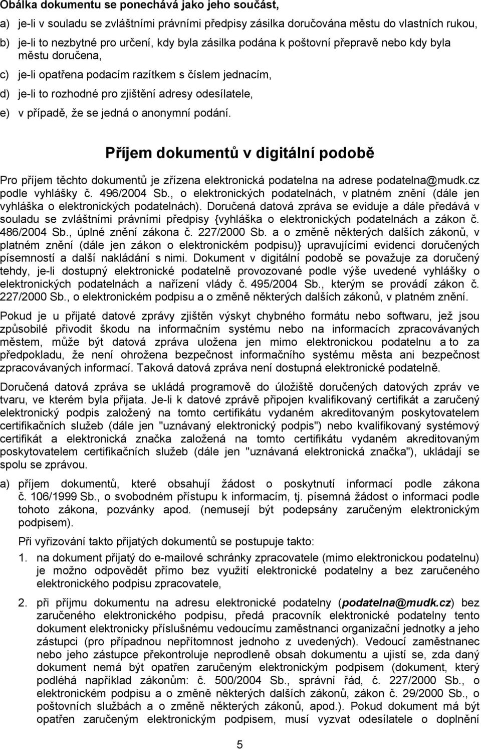 anonymní podání. Příjem dokumentů v digitální podobě Pro příjem těchto dokumentů je zřízena elektronická podatelna na adrese podatelna@mudk.cz podle vyhlášky č. 496/2004 Sb.