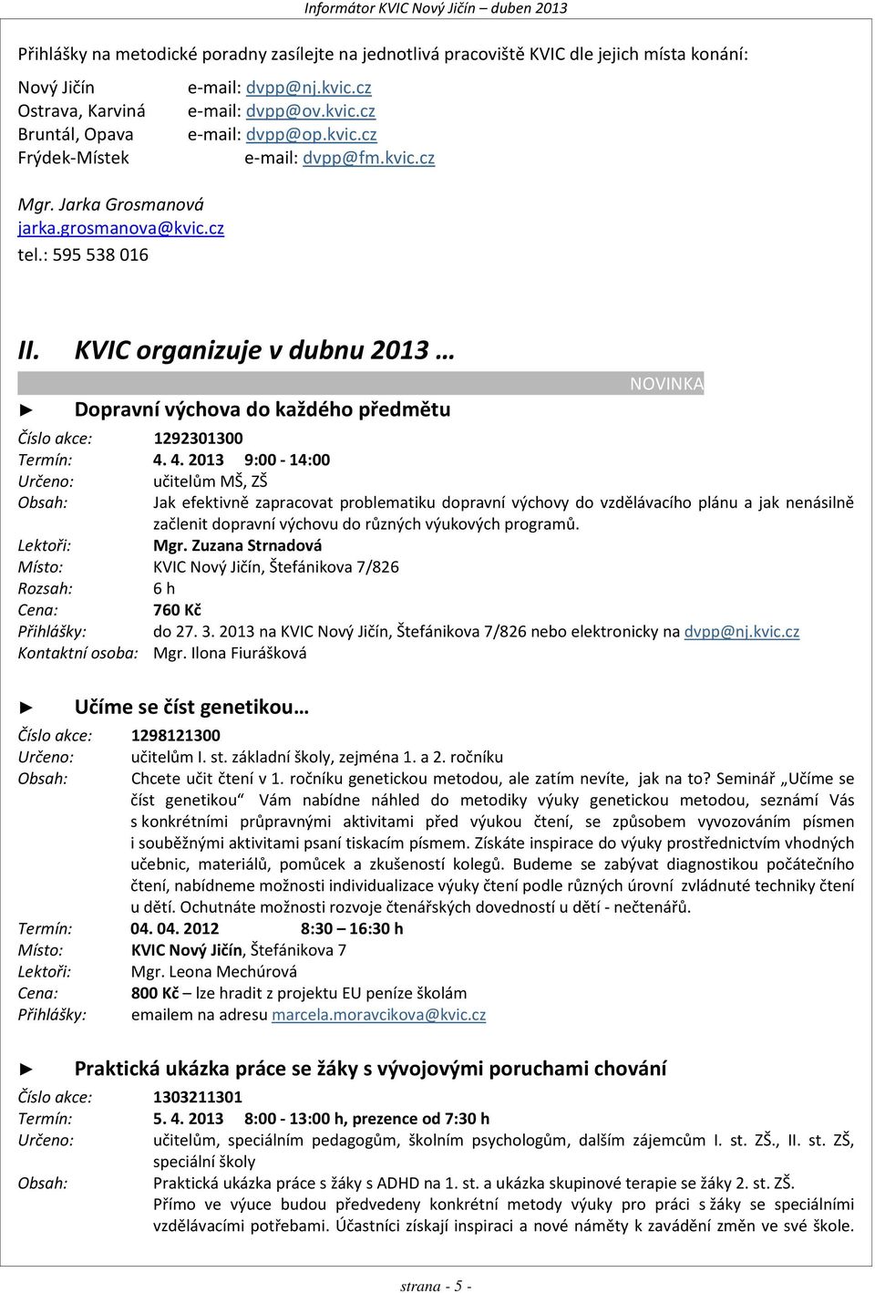 KVIC organizuje v dubnu 2013 Dopravní výchova do každého předmětu NOVINKA Číslo akce: 1292301300 Termín: 4.