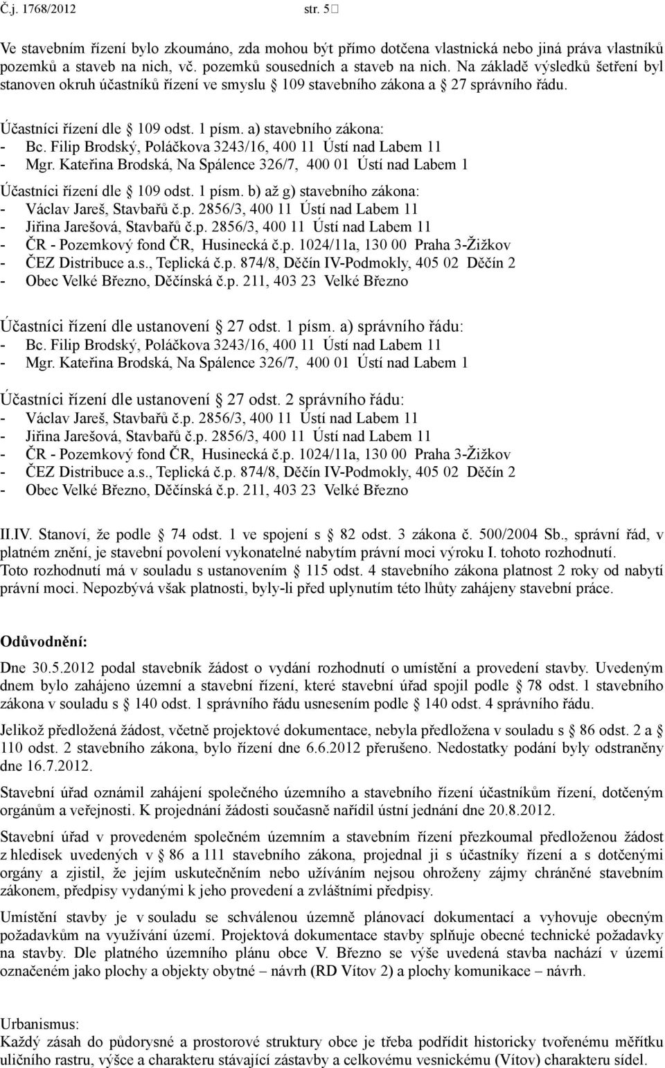 Filip Brodský, Poláčkova 3243/16, 400 11 Ústí nad Labem 11 - Mgr. Kateřina Brodská, Na Spálence 326/7, 400 01 Ústí nad Labem 1 Účastníci řízení dle 109 odst. 1 písm.