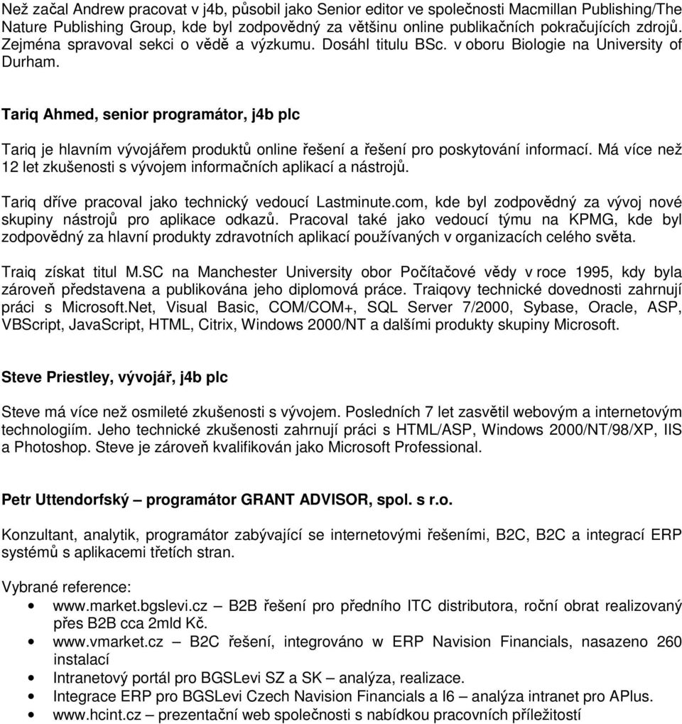 Tariq Ahmed, senior programátor, j4b plc Tariq je hlavním vývojářem produktů online řešení a řešení pro poskytování informací. Má více než 12 let zkušenosti s vývojem informačních aplikací a nástrojů.