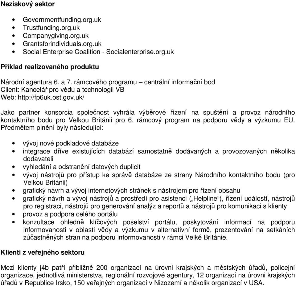 uk/ Jako partner konsorcia společnost vyhrála výběrové řízení na spuštění a provoz národního kontaktního bodu pro Velkou Británii pro 6. rámcový program na podporu vědy a výzkumu EU.