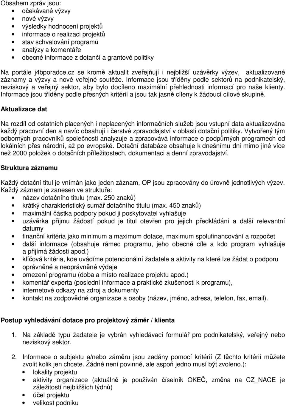 Informace jsou tříděny podle sektorů na podnikatelský, neziskový a veřejný sektor, aby bylo docíleno maximální přehlednosti informací pro naše klienty.