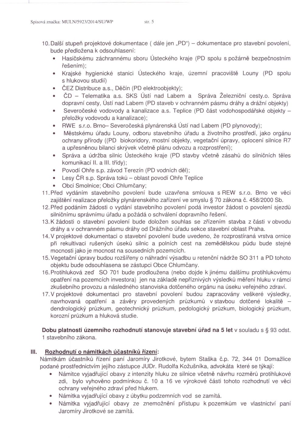 bezpečnostním řešením); Krajské hygienické stanici Ústeckého kraje, územní pracoviště Louny (PO spolu s hlukovou studií) ČEZ Distribuce a.s., Děčín (PO elektroobjekty); ČD - Telematika a.s. SKS Ústí nad Labem a Správa Železniční cesty.