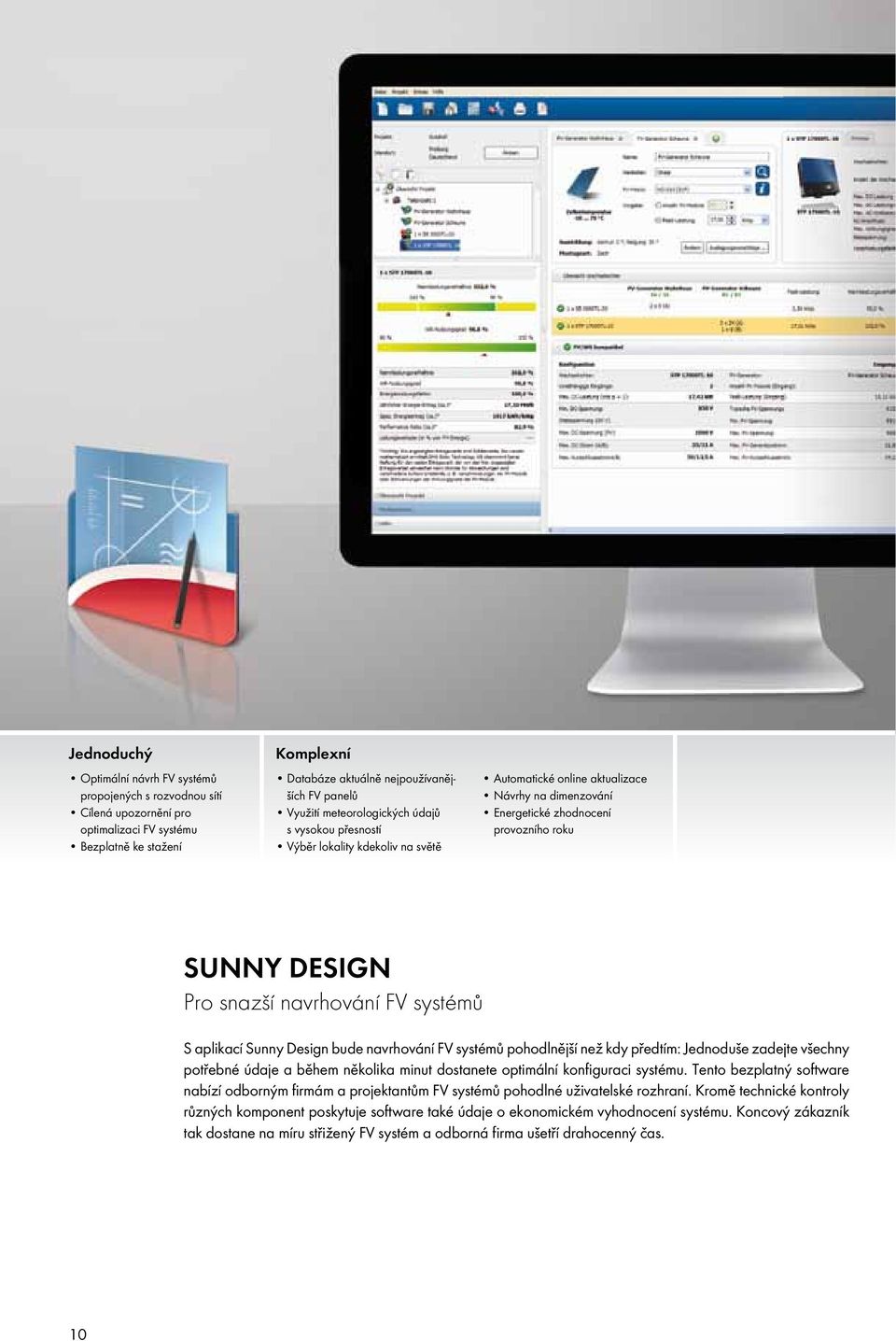 navrhování FV systémů S aplikací Sunny Design bude navrhování FV systémů pohodlnější než kdy předtím: Jednoduše zadejte všechny potřebné údaje a během několika minut dostanete optimální konfiguraci