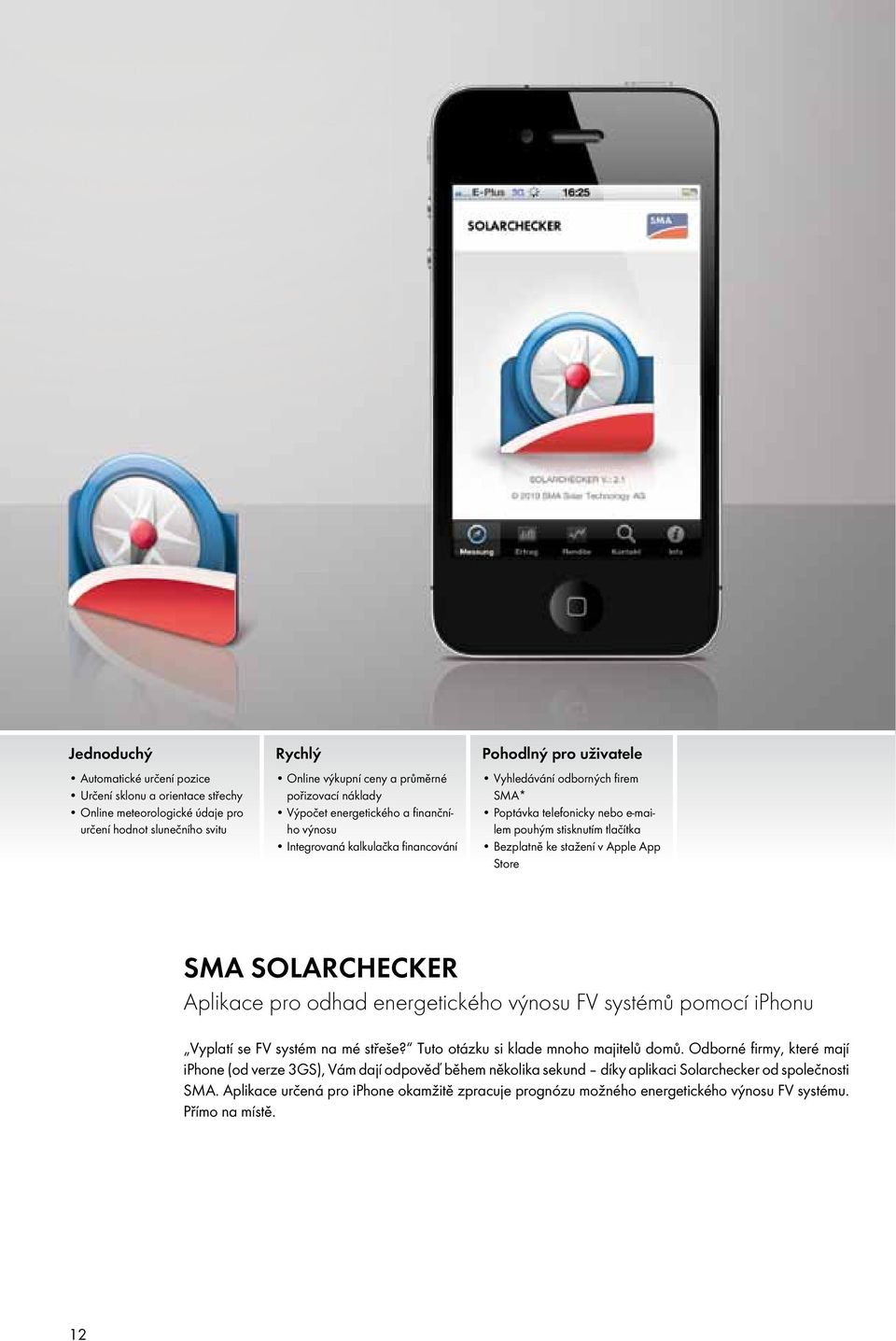 stažení v Apple App Store SMA SOLARCHECKER Aplikace pro odhad energetického výnosu FV systémů pomocí iphonu Vyplatí se FV systém na mé střeše? Tuto otázku si klade mnoho majitelů domů.