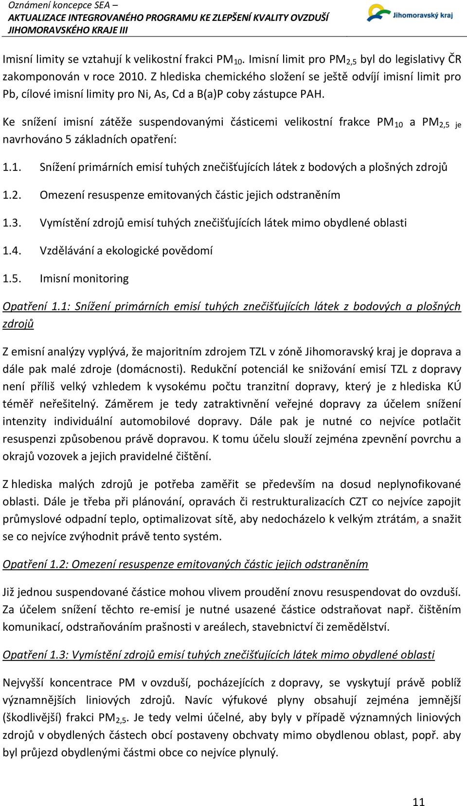 Ke snížení imisní zátěže suspendovanými částicemi velikostní frakce PM 10 a PM 2,5 je navrhováno 5 základních opatření: 1.1. Snížení primárních emisí tuhých znečišťujících látek z bodových a plošných zdrojů 1.