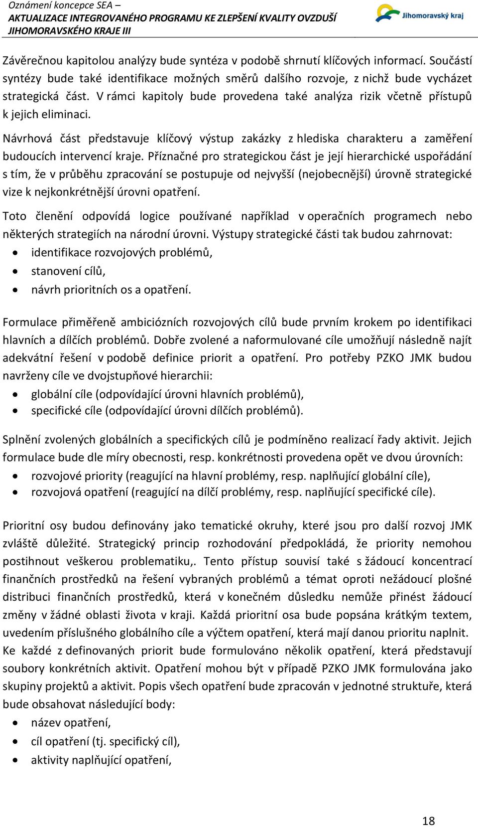 Příznačné pro strategickou část je její hierarchické uspořádání s tím, že v průběhu zpracování se postupuje od nejvyšší (nejobecnější) úrovně strategické vize k nejkonkrétnější úrovni opatření.