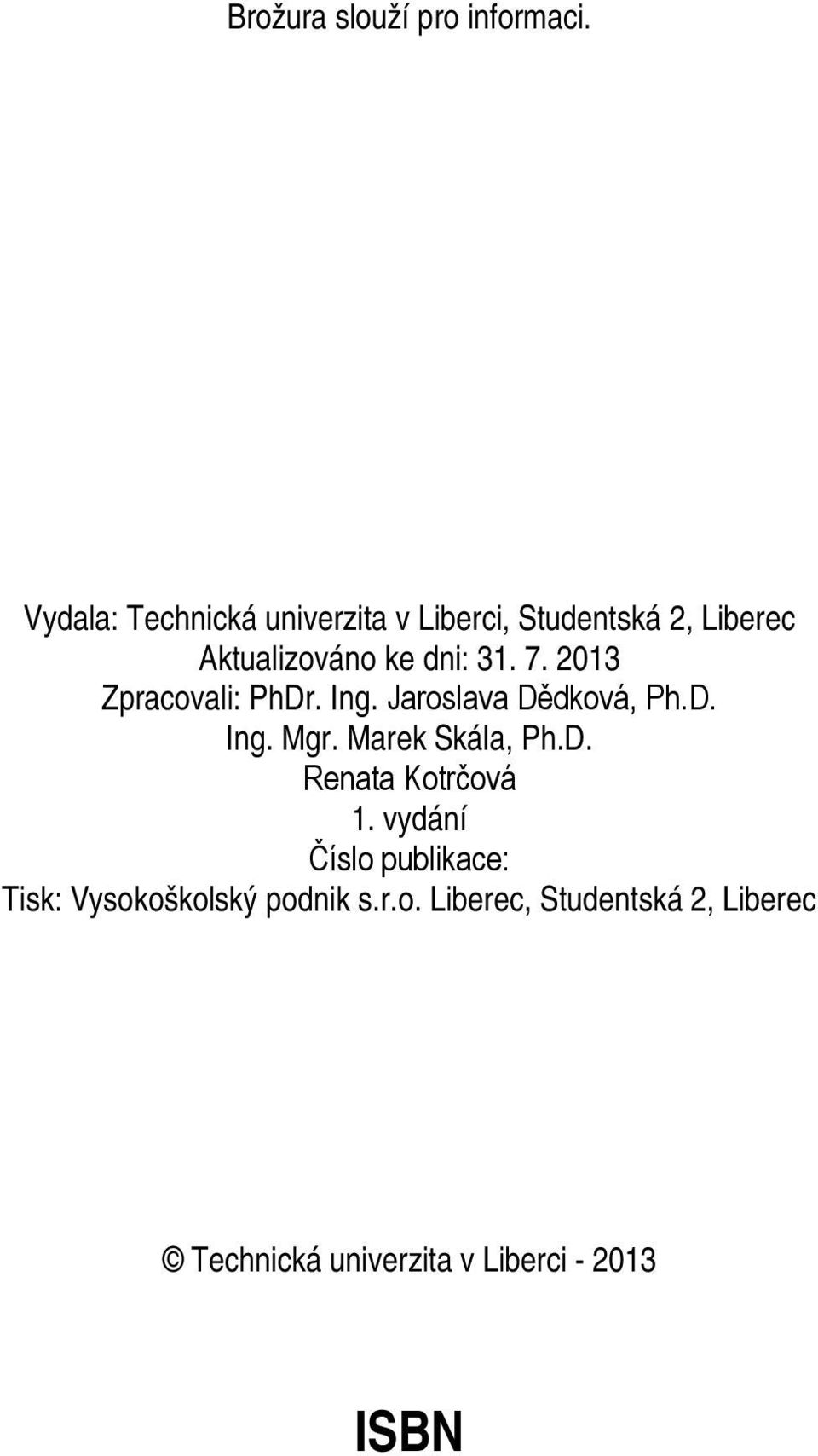 7. 2013 Zpracovali: PhDr. Ing. Jaroslava Dědková, Ph.D. Ing. Mgr. Marek Skála, Ph.D. Renata Kotrčová 1.