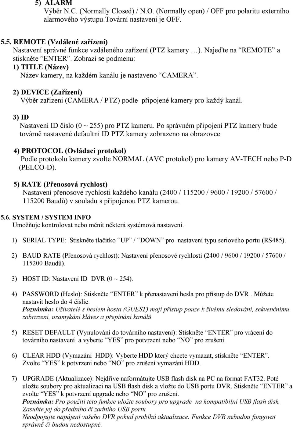 2) DEVICE (Zařízení) Výběr zařízení (CAMERA / PTZ) podle připojené kamery pro každý kanál. 3) ID Nastavení ID číslo (0 ~ 255) pro PTZ kameru.