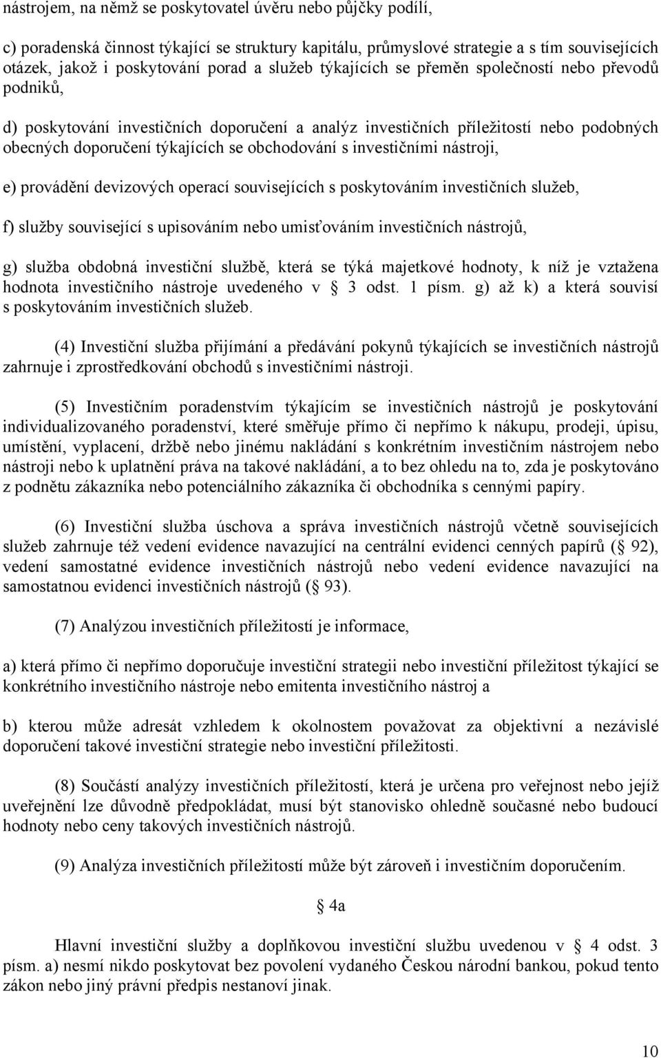 investičními nástroji, e) provádění devizových operací souvisejících s poskytováním investičních služeb, f) služby související s upisováním nebo umisťováním investičních nástrojů, g) služba obdobná