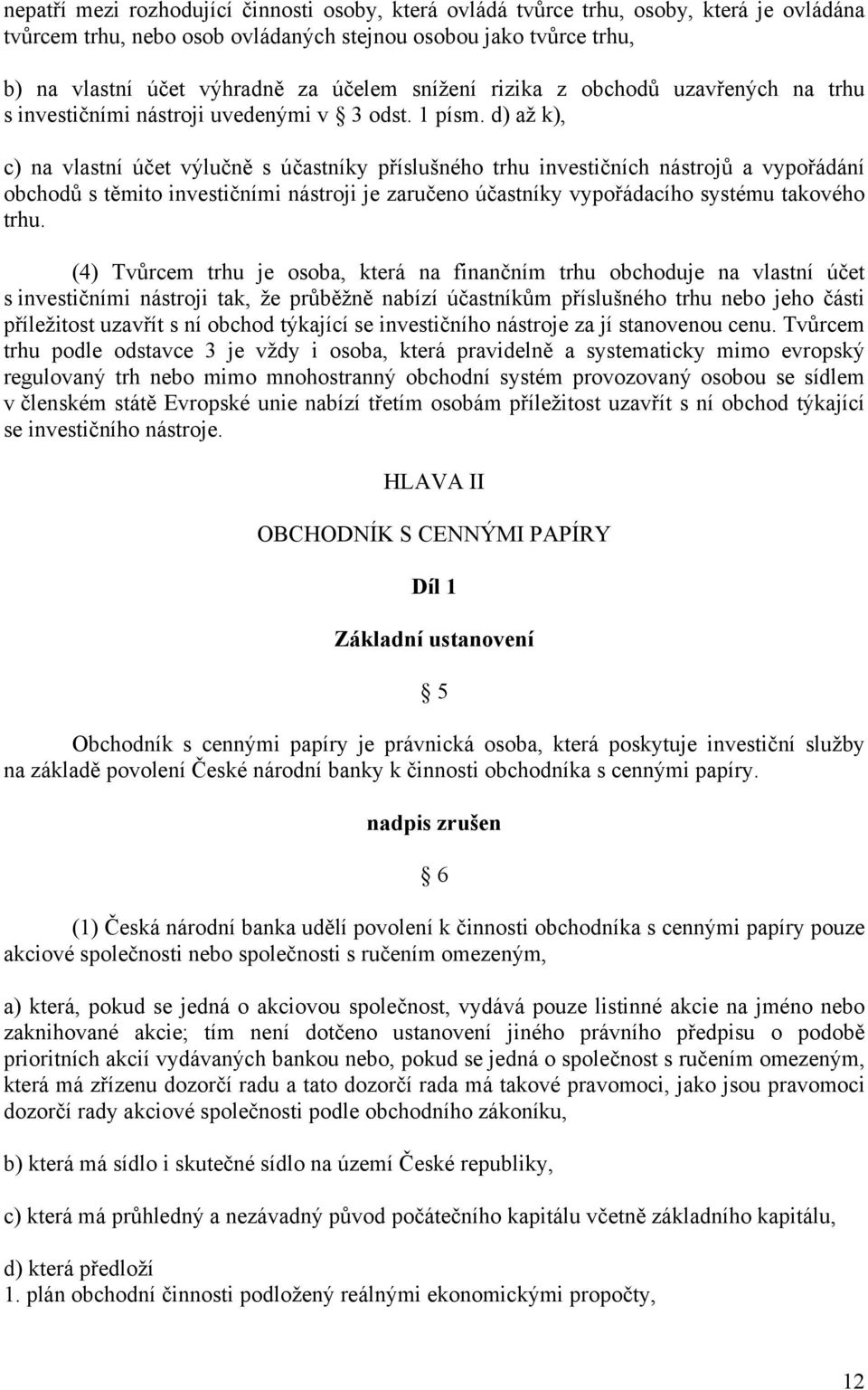 d) až k), c) na vlastní účet výlučně s účastníky příslušného trhu investičních nástrojů a vypořádání obchodů s těmito investičními nástroji je zaručeno účastníky vypořádacího systému takového trhu.