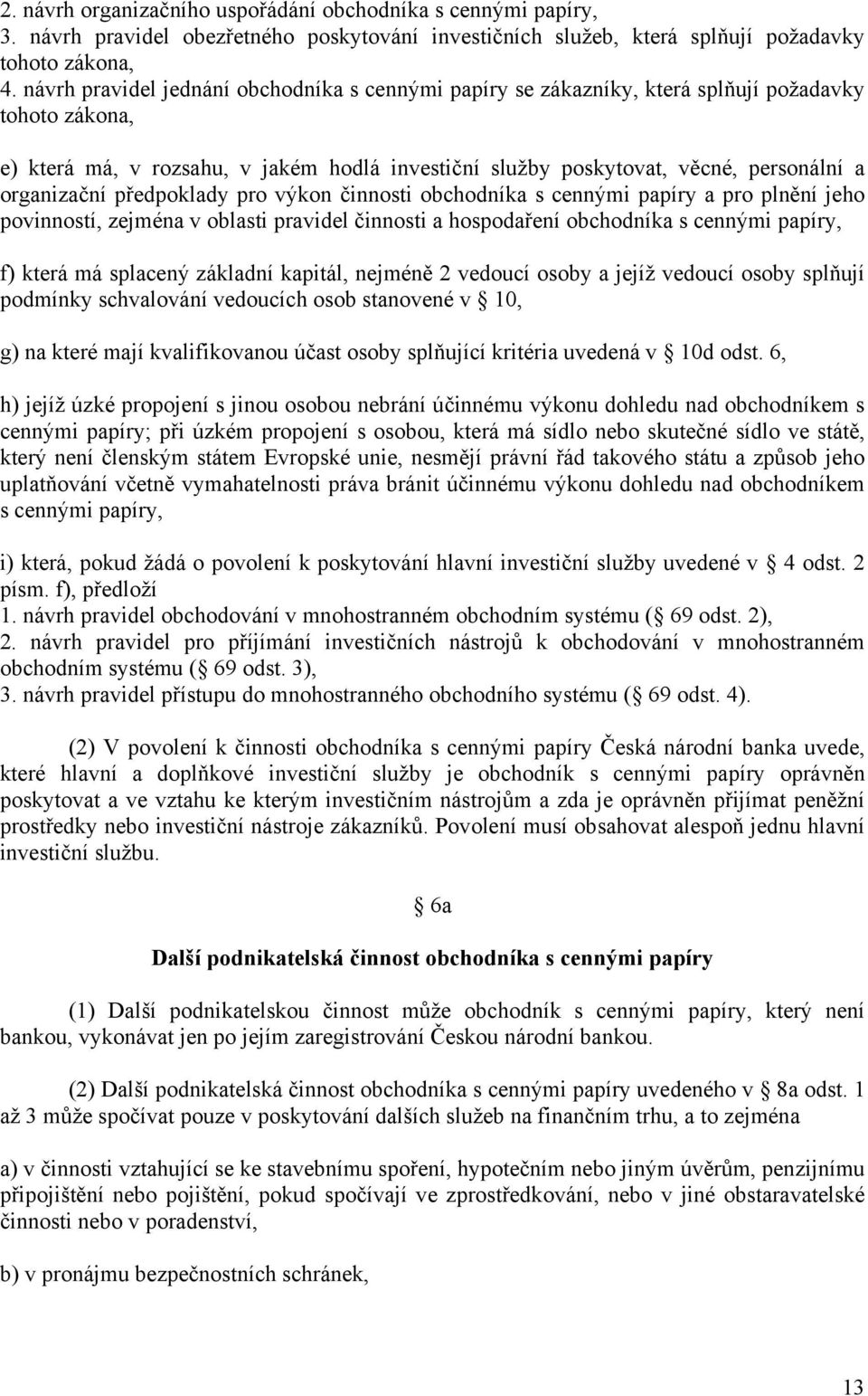 organizační předpoklady pro výkon činnosti obchodníka s cennými papíry a pro plnění jeho povinností, zejména v oblasti pravidel činnosti a hospodaření obchodníka s cennými papíry, f) která má