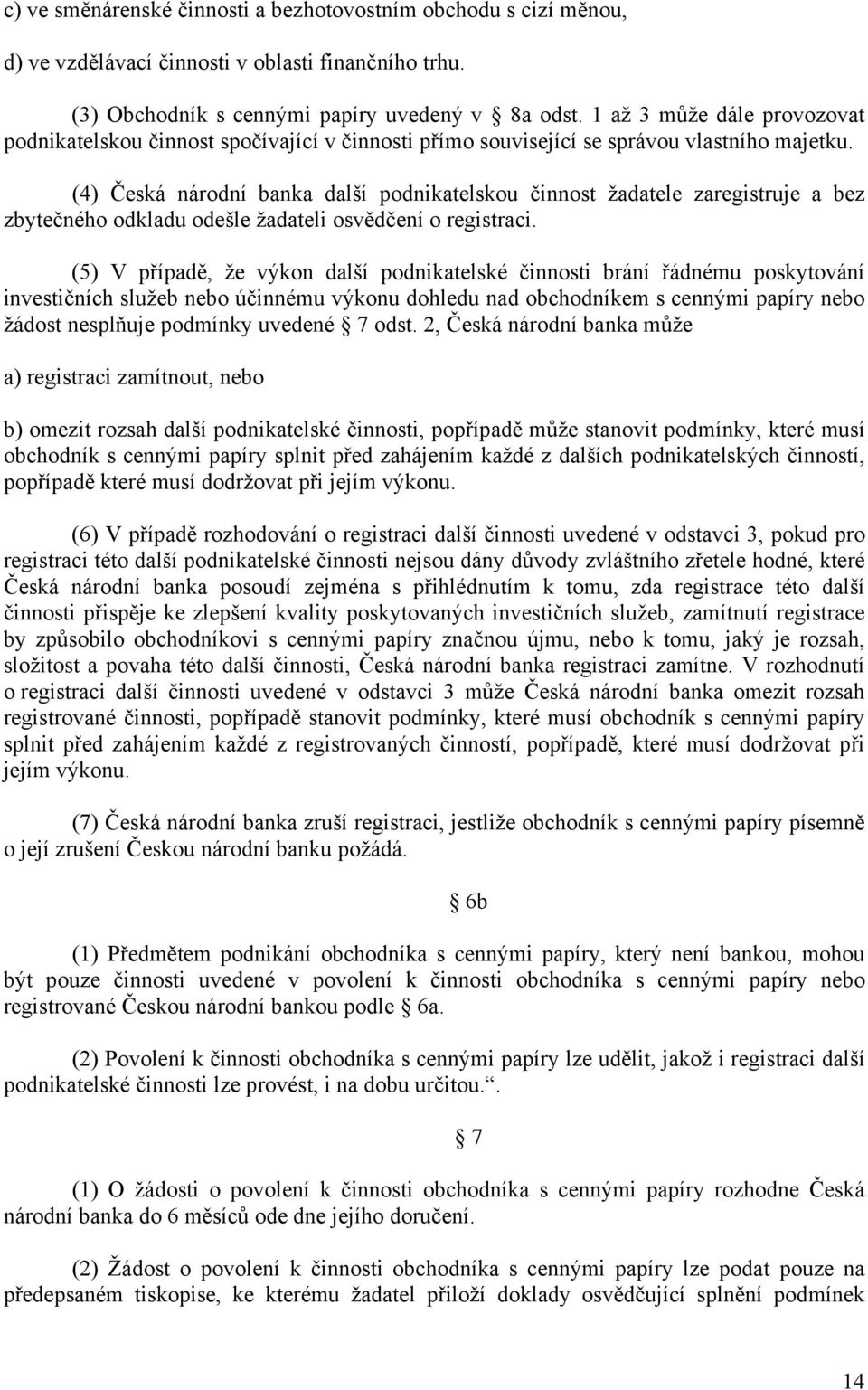 (4) Česká národní banka další podnikatelskou činnost žadatele zaregistruje a bez zbytečného odkladu odešle žadateli osvědčení o registraci.