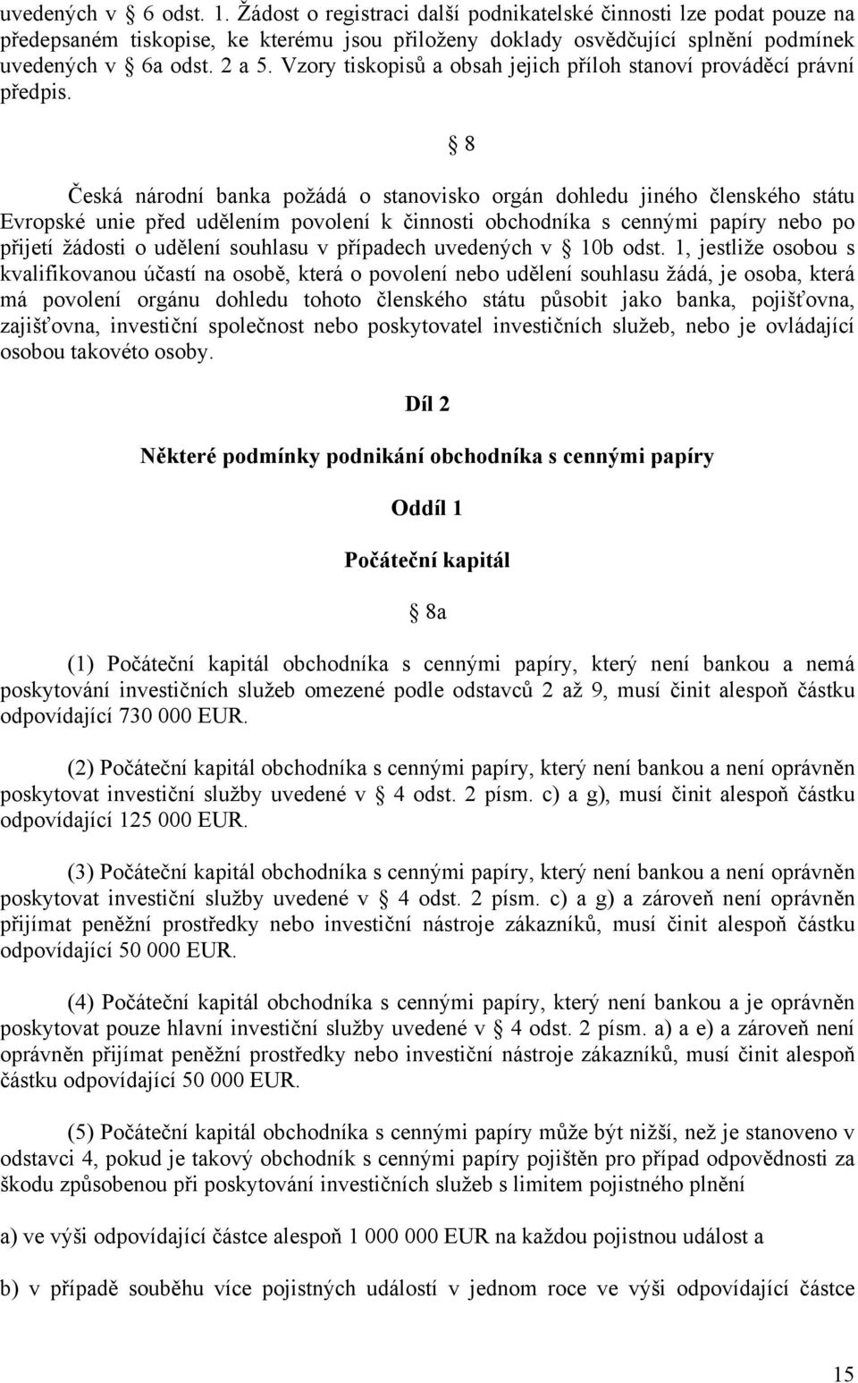 Česká národní banka požádá o stanovisko orgán dohledu jiného členského státu Evropské unie před udělením povolení k činnosti obchodníka s cennými papíry nebo po přijetí žádosti o udělení souhlasu v