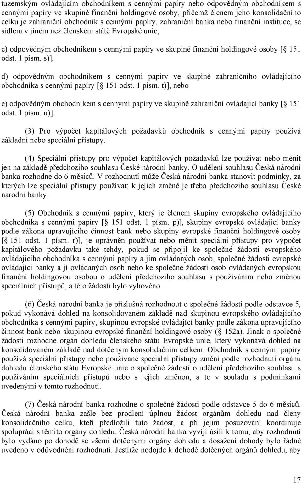 odst. 1 písm. s)], d) odpovědným obchodníkem s cennými papíry ve skupině zahraničního ovládajícího obchodníka s cennými papíry [ 151 odst. 1 písm. t)], nebo e) odpovědným obchodníkem s cennými papíry ve skupině zahraniční ovládající banky [ 151 odst.