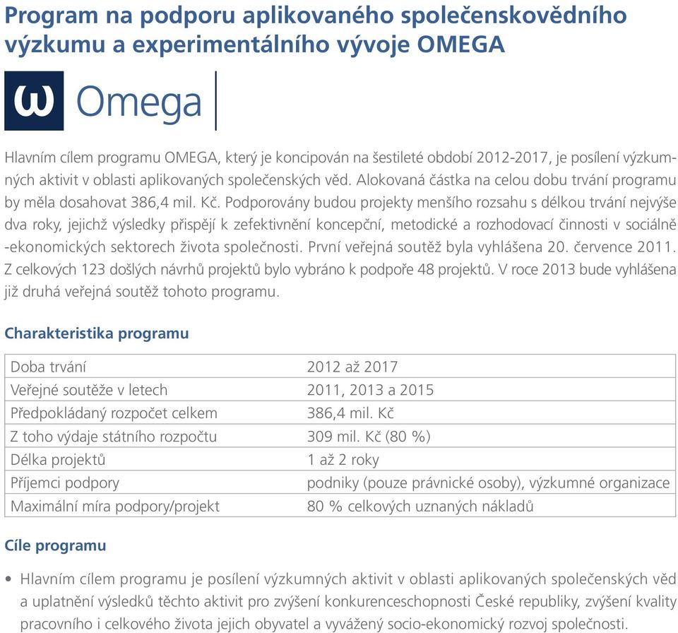 Podporovány budou projekty menšího rozsahu s délkou trvání nejvýše dva roky, jejichž výsledky přispějí k zefektivnění koncepční, metodické a rozhodovací činnosti v sociálně -ekonomických sektorech