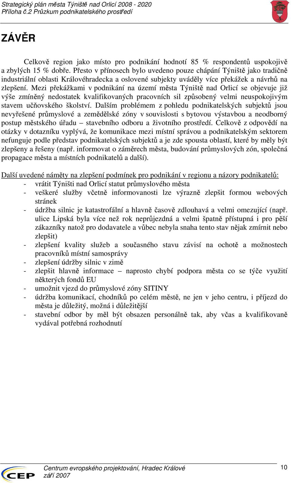 Mezi překážkami v podnikání na území města Týniště nad Orlicí se objevuje již výše zmíněný nedostatek kvalifikovaných pracovních sil způsobený velmi neuspokojivým stavem učňovského školství.