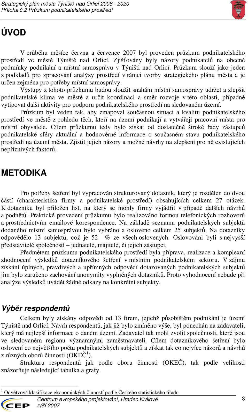 Průzkum slouží jako jeden z podkladů pro zpracování analýzy prostředí v rámci tvorby strategického plánu města a je určen zejména pro potřeby místní samosprávy.