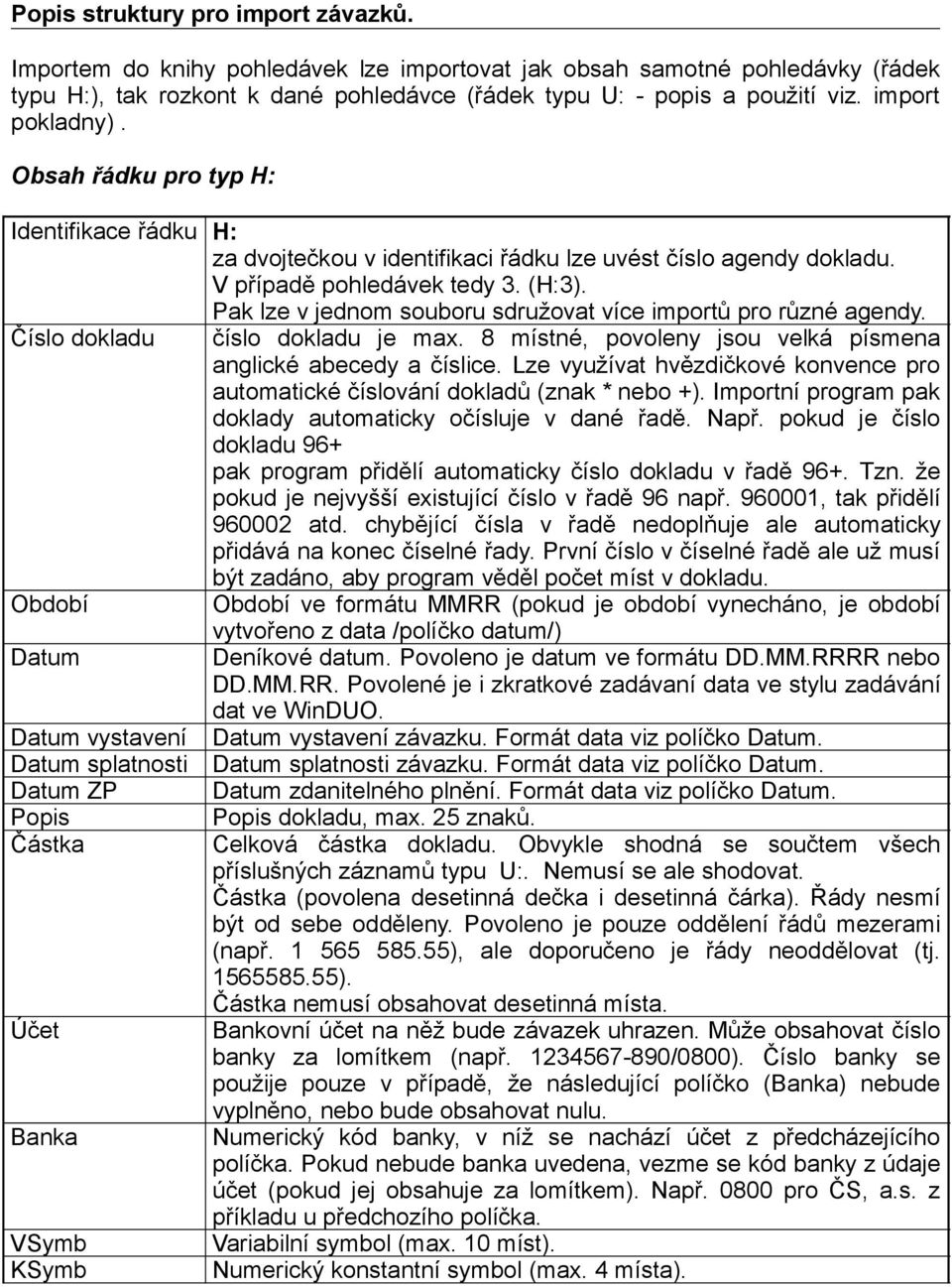 Pak lze v jednom souboru sdružovat více importů pro různé agendy. Číslo dokladu číslo dokladu je max. 8 místné, povoleny jsou velká písmena anglické abecedy a číslice.