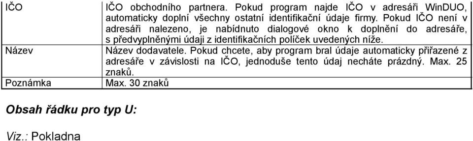 Pokud IČO není v adresáři nalezeno, je nabídnuto dialogové okno k doplnění do adresáře, s předvyplněnými údaji z identifikačních