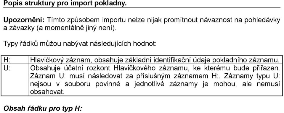 Typy řádků můžou nabývat následujících hodnot: H: Hlavičkový záznam, obsahuje základní identifikační údaje pokladního záznamu.