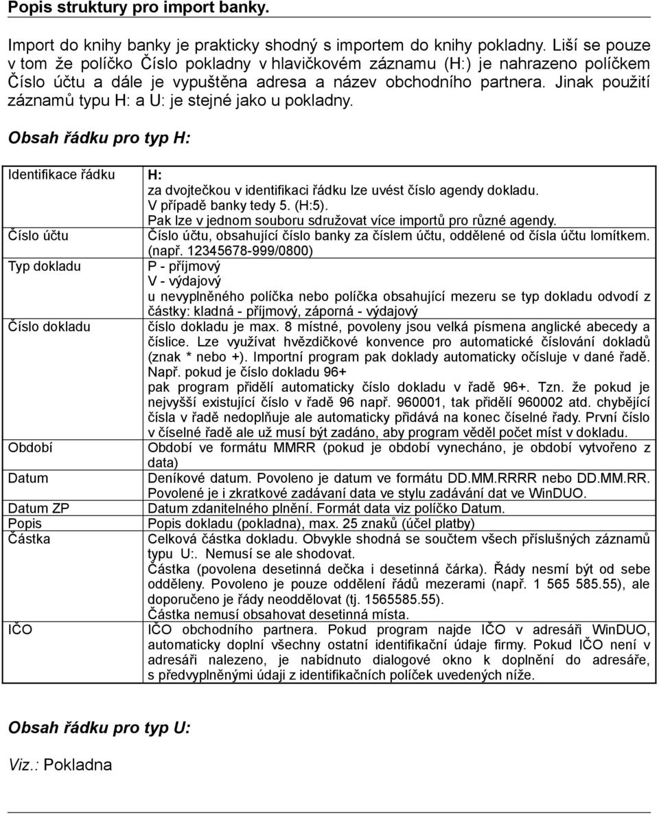Jinak použití záznamů typu H: a U: je stejné jako u pokladny. Obsah řádku pro typ H: Identifikace řádku H: za dvojtečkou v identifikaci řádku lze uvést číslo agendy dokladu. V případě banky tedy 5.