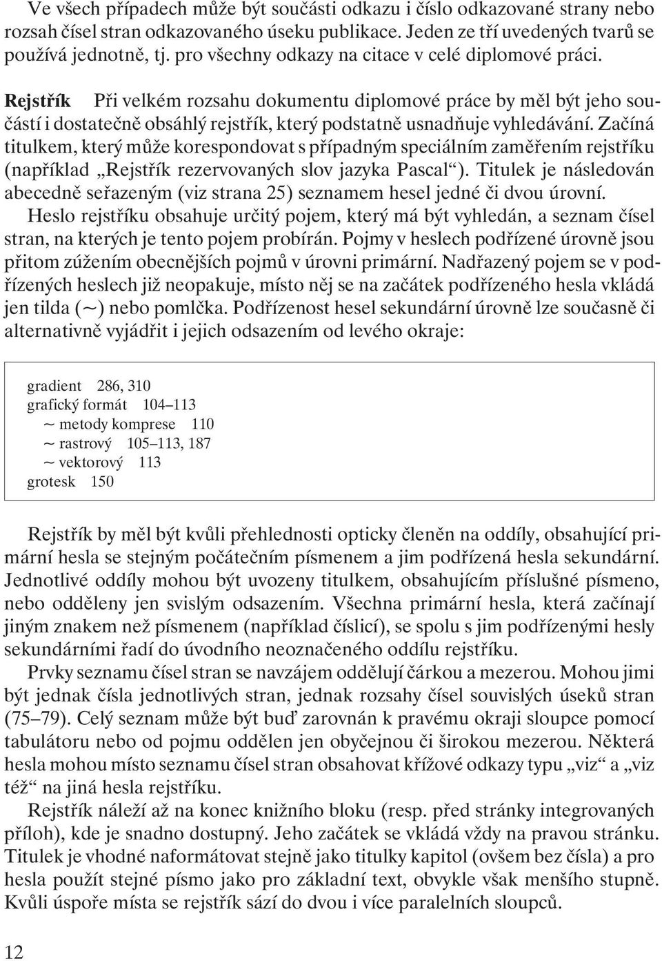 Rejstřík Při velkém rozsahu dokumentu diplomové práce by měl být jeho součástí i dostatečně obsáhlý rejstřík, který podstatně usnadňuje vyhledávání.