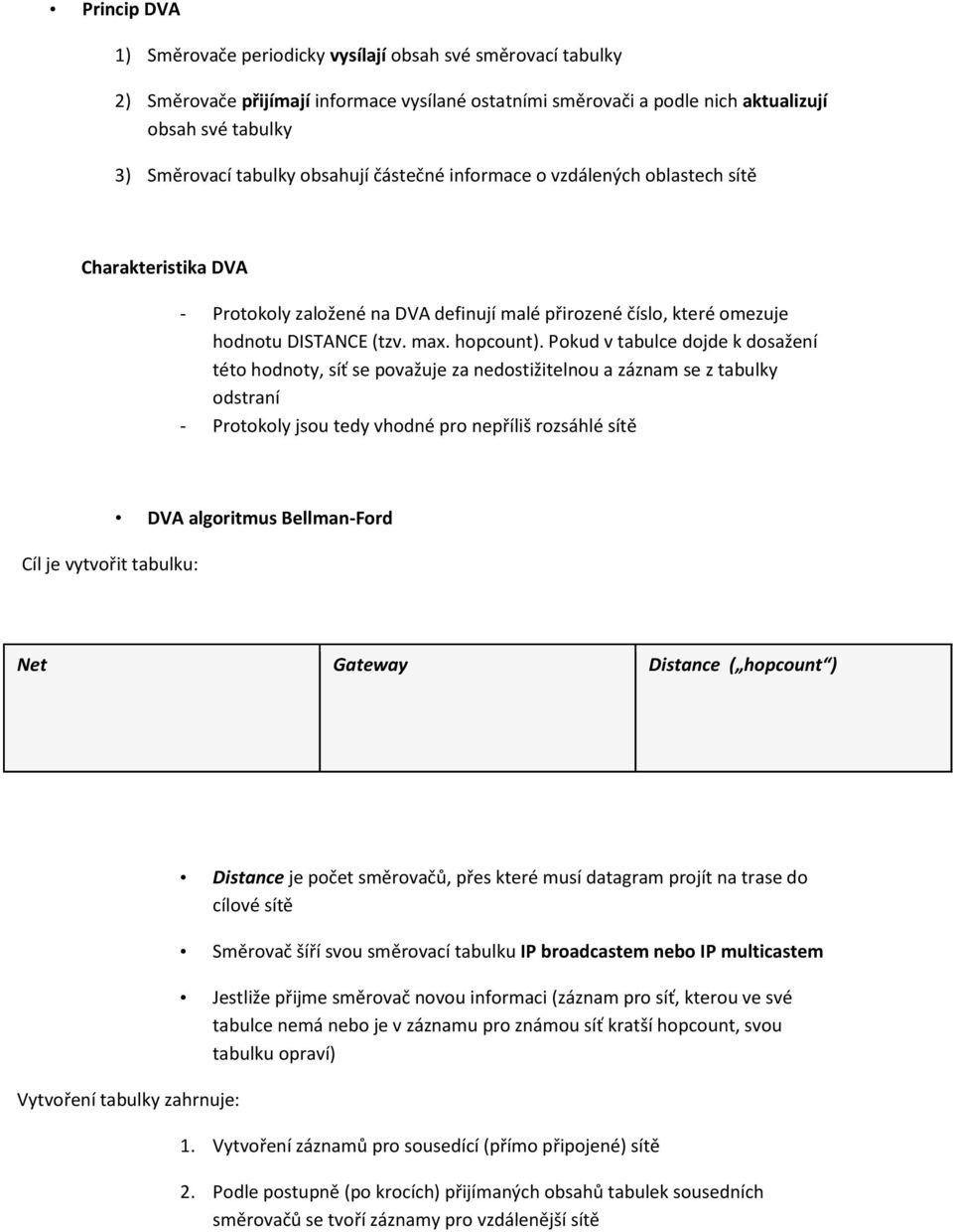Pokud v tabulce dojde k dosažení této hodnoty, síť se považuje za nedostižitelnou a záznam se z tabulky odstraní - Protokoly jsou tedy vhodné pro nepříliš rozsáhlé sítě Cíl je vytvořit tabulku: DVA