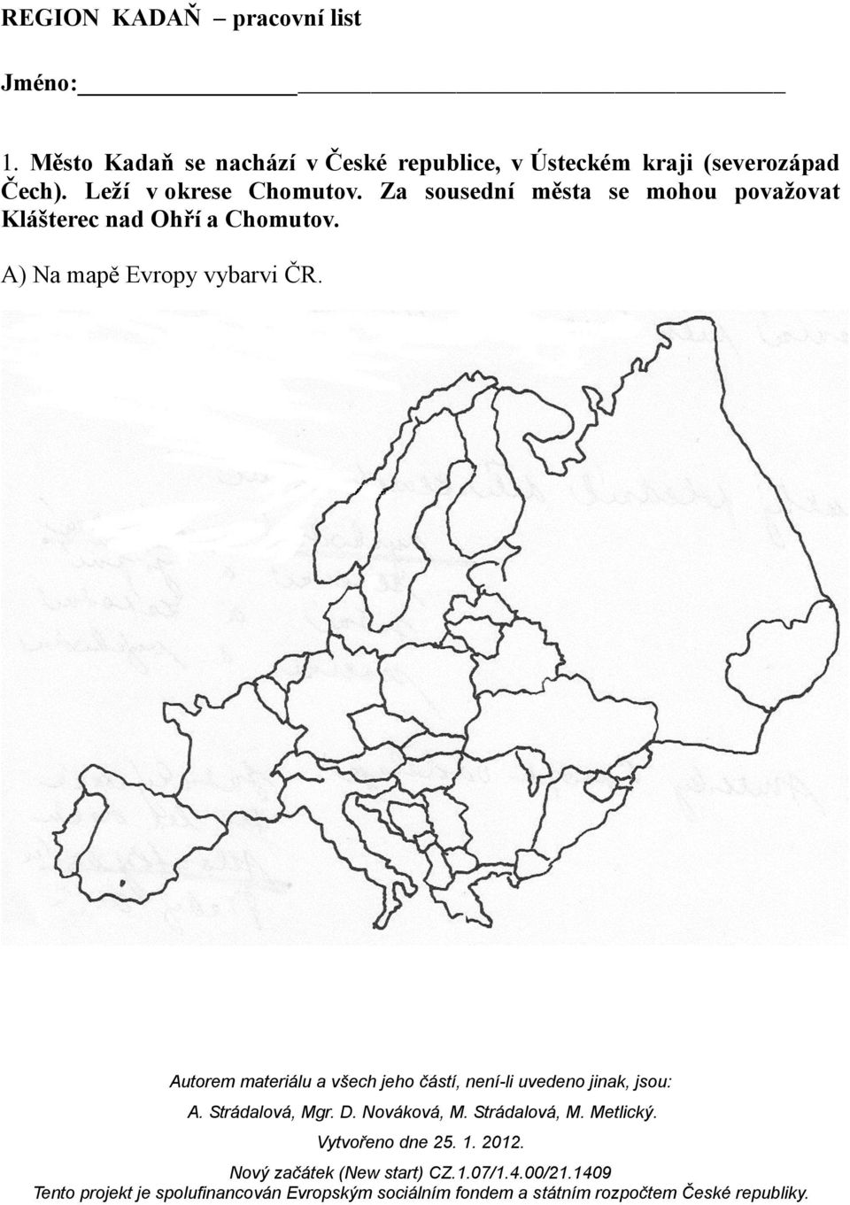 (severozápad Čech). Leží v okrese Chomutov.