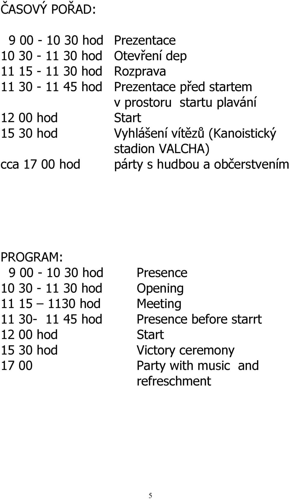 17 00 hod párty s hudbou a občerstvením PROGRAM: 9 00-10 30 hod Presence 10 30-11 30 hod Opening 11 15 1130 hod