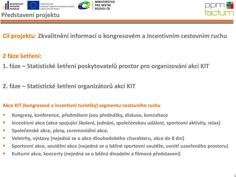 Incentivní akce (akce spojující školení, jednání, společenskou událost, sportovní aktivity, relax) Společenské akce, plesy, ceremoniální akce, Veletrhy, výstavy (nejedná se o akce dlouhodobého