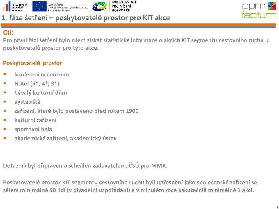 Poskytovatelé prostor konferenční centrum Hotel (5*, 4*, 3*) bývalý kulturní dům výstaviště zařízení, které bylo postaveno před rokem 1900 kulturní zařízení