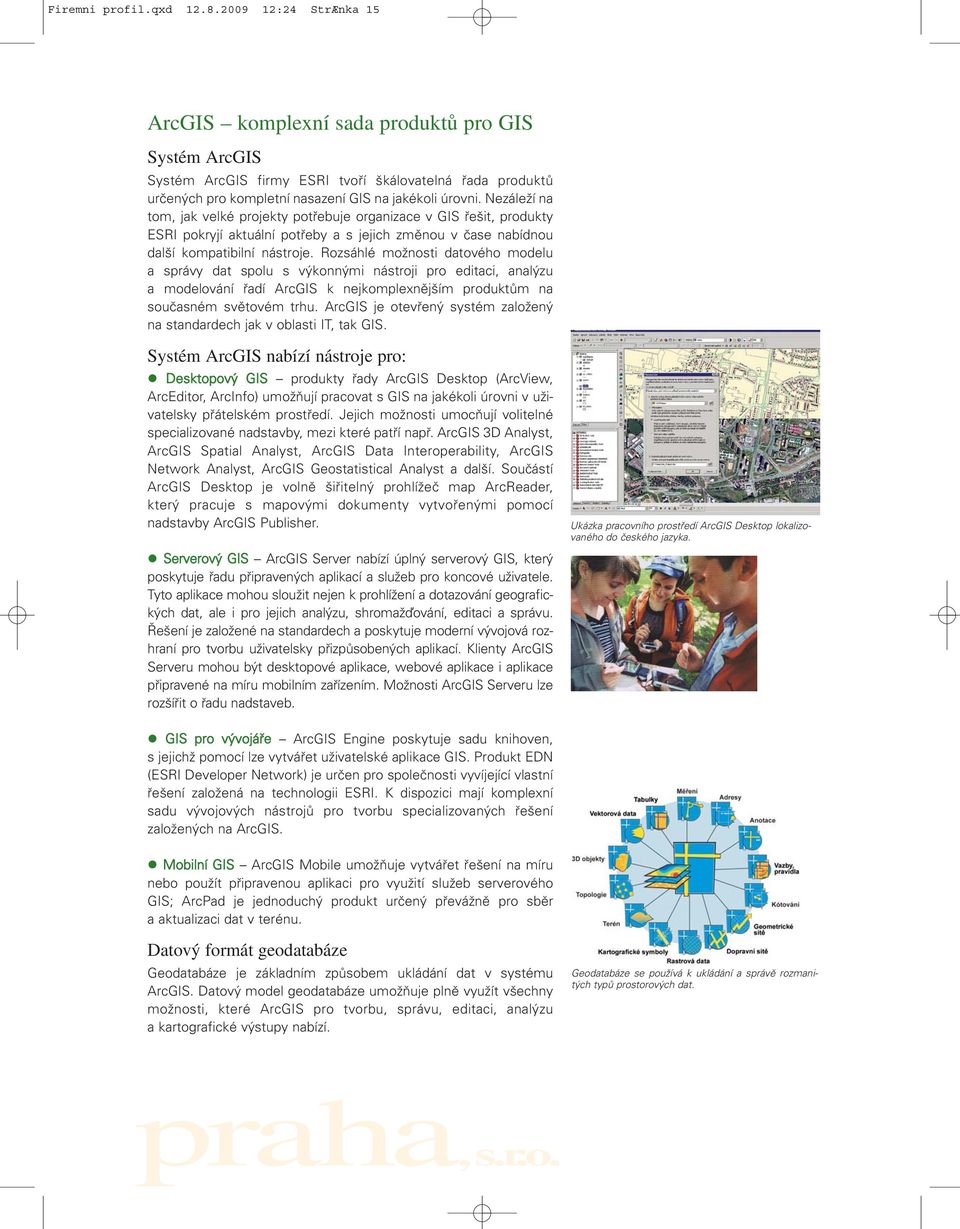 Nezáleží na tom, jak velké projekty potřebuje organizace v GIS řešit, produkty ESRI pokryjí aktuální potřeby a s jejich změnou v čase nabídnou další kompatibilní nástroje.