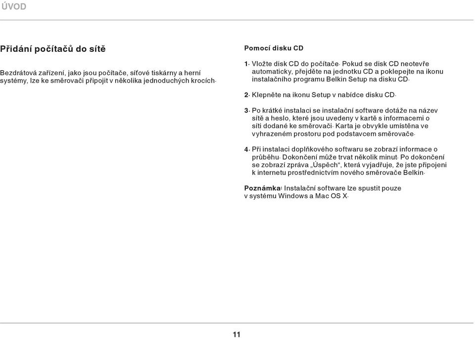 Klepněte na ikonu Setup v nabídce disku CD. 3. Po krátké instalaci se instalační software dotáže na název sítě a heslo, které jsou uvedeny v kartě s informacemi o síti dodané ke směrovači.