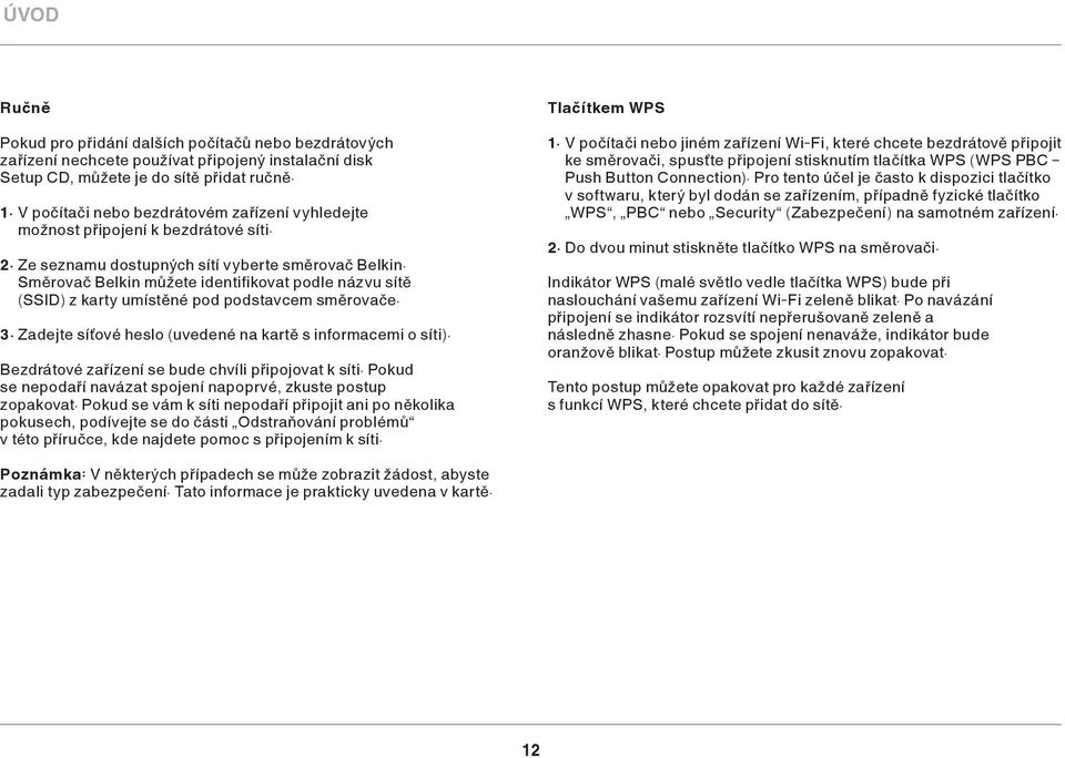 Směrovač Belkin můžete identifikovat podle názvu sítě (SSID) z karty umístěné pod podstavcem směrovače. 3. Zadejte síťové heslo (uvedené na kartě s informacemi o síti).
