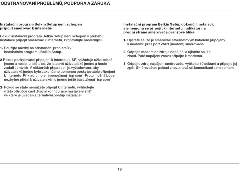 Použijte návrhy na odstranění problémů v instalačním programu Belkin Setup. 2.