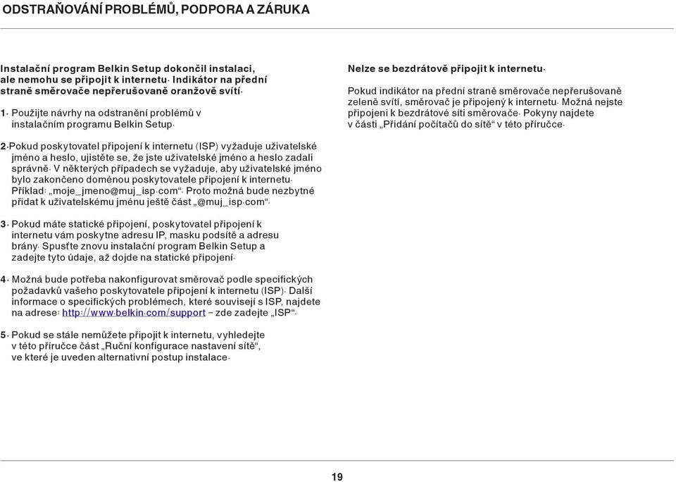 Pokud indikátor na přední straně směrovače nepřerušovaně zeleně svítí, směrovač je připojený k internetu. Možná nejste připojeni k bezdrátové síti směrovače.
